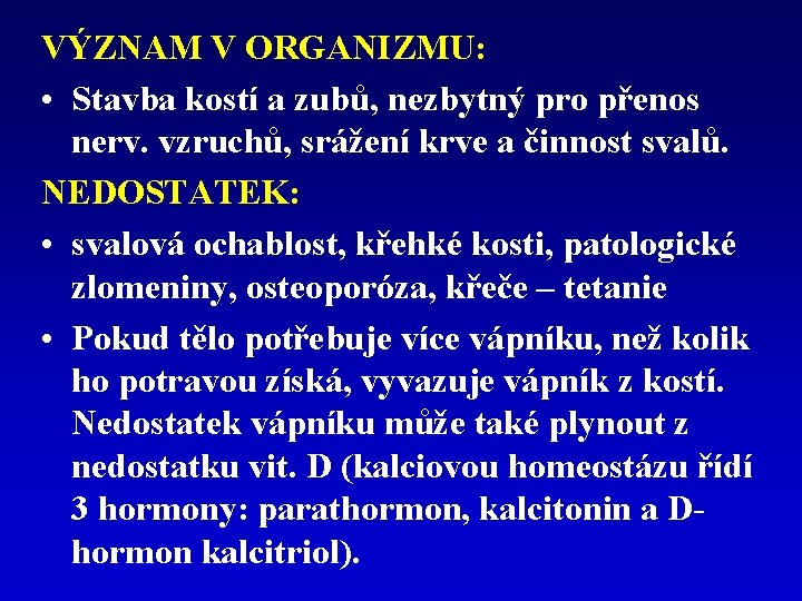 VÝZNAM V ORGANIZMU: • Stavba kostí a zubů, nezbytný pro přenos nerv. vzruchů, srážení