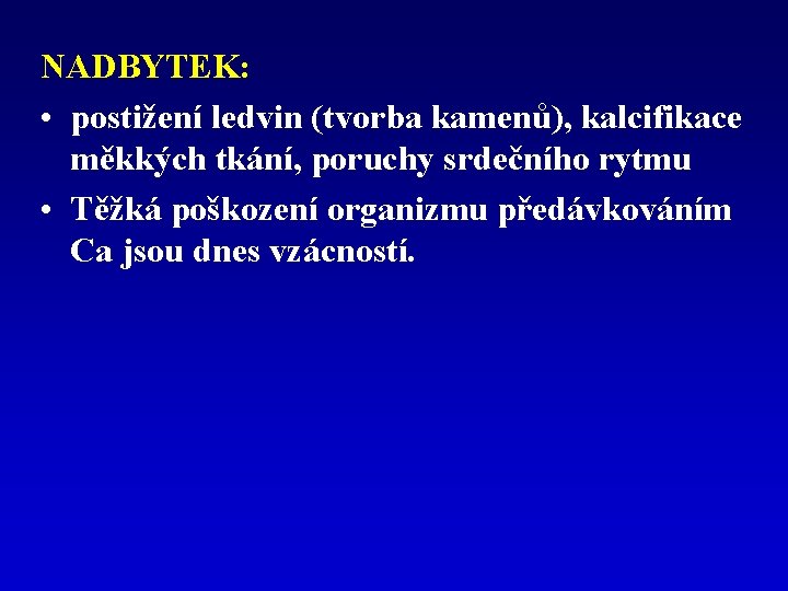 NADBYTEK: • postižení ledvin (tvorba kamenů), kalcifikace měkkých tkání, poruchy srdečního rytmu • Těžká