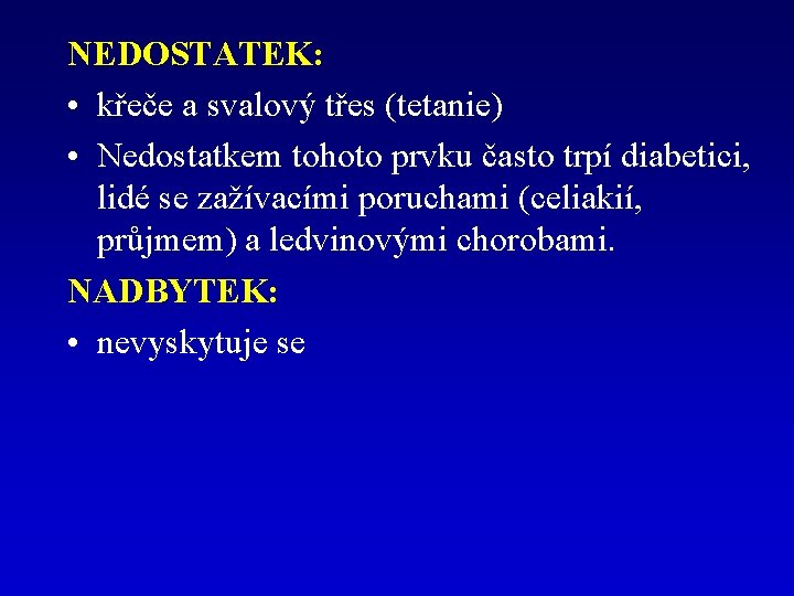 NEDOSTATEK: • křeče a svalový třes (tetanie) • Nedostatkem tohoto prvku často trpí diabetici,