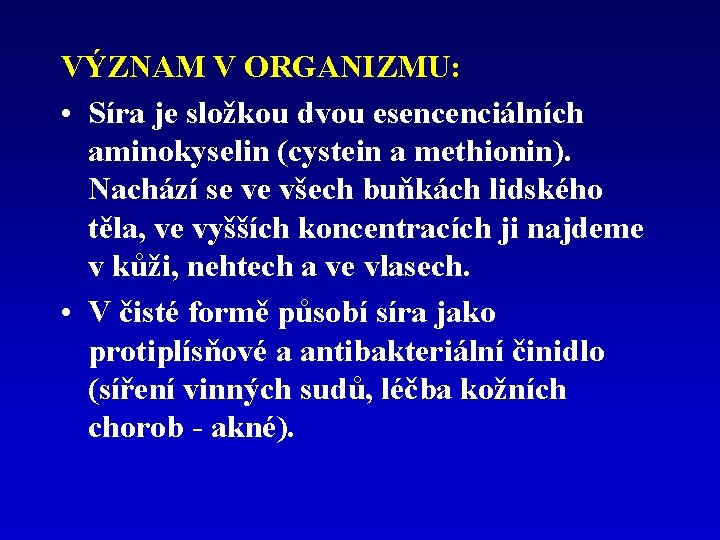 VÝZNAM V ORGANIZMU: • Síra je složkou dvou esencenciálních aminokyselin (cystein a methionin). Nachází