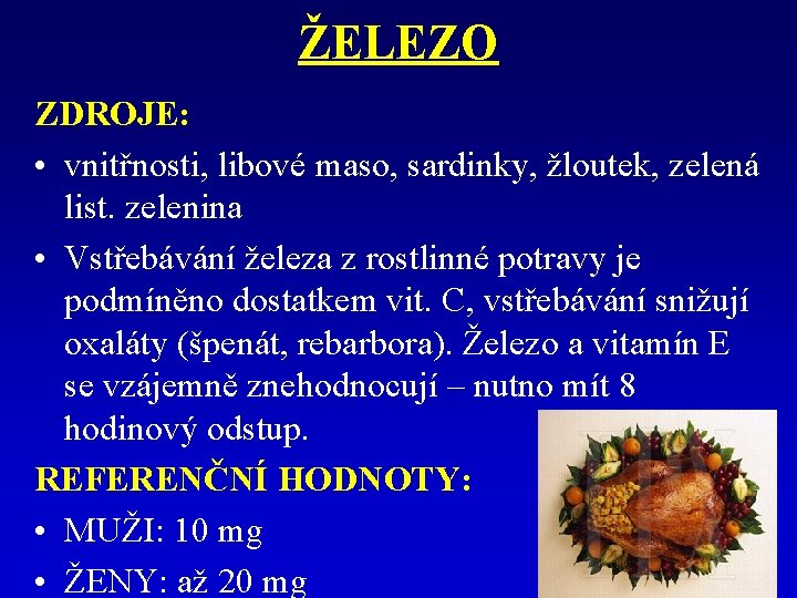 ŽELEZO ZDROJE: • vnitřnosti, libové maso, sardinky, žloutek, zelená list. zelenina • Vstřebávání železa