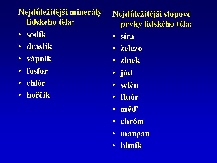 Nejdůležitější minerály lidského těla: • sodík • draslík • vápník • fosfor • chlór