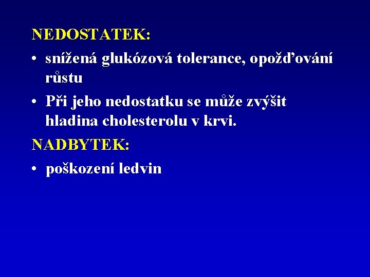 NEDOSTATEK: • snížená glukózová tolerance, opožďování růstu • Při jeho nedostatku se může zvýšit