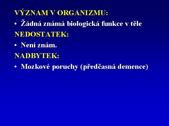 VÝZNAM V ORGANIZMU: • Žádná známá biologická funkce v těle NEDOSTATEK: • Není znám.