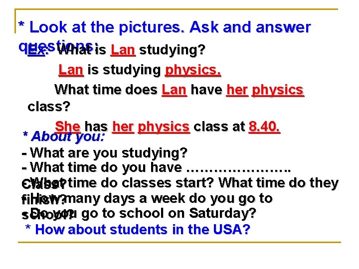 * Look at the pictures. Ask and answer questions: Ex: What is Lan studying?