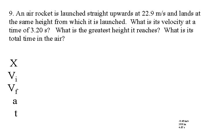 9. An air rocket is launched straight upwards at 22. 9 m/s and lands