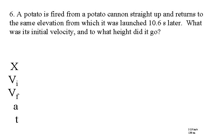 6. A potato is fired from a potato cannon straight up and returns to
