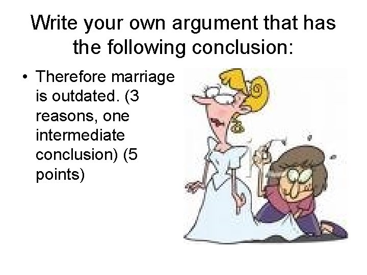 Write your own argument that has the following conclusion: • Therefore marriage is outdated.