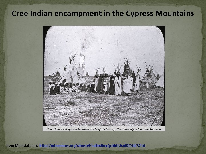 Cree Indian encampment in the Cypress Mountains Item Metadata for: http: //mtmemory. org/cdm/ref/collection/p 16013 Cree Indian encampment in the Cypress Mountains Item Metadata for: http: //mtmemory. org/cdm/ref/collection/p 16013