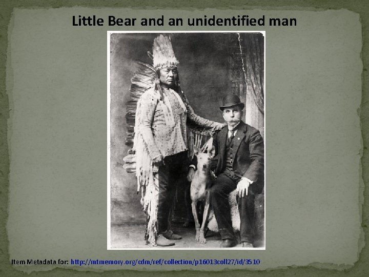 Little Bear and an unidentified man Item Metadata for: http: //mtmemory. org/cdm/ref/collection/p 16013 coll Little Bear and an unidentified man Item Metadata for: http: //mtmemory. org/cdm/ref/collection/p 16013 coll