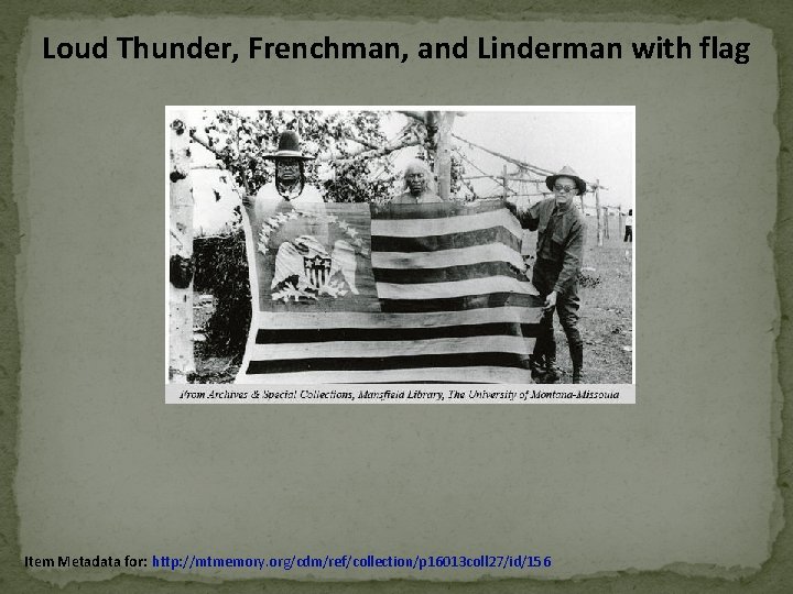 Loud Thunder, Frenchman, and Linderman with flag Item Metadata for: http: //mtmemory. org/cdm/ref/collection/p 16013 Loud Thunder, Frenchman, and Linderman with flag Item Metadata for: http: //mtmemory. org/cdm/ref/collection/p 16013