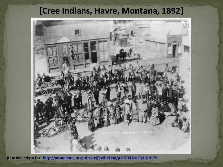 [Cree Indians, Havre, Montana, 1892] Item Metadata for: http: //mtmemory. org/cdm/ref/collection/p 267301 coll 3/id/2075