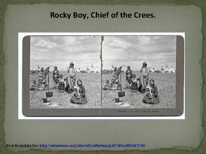 Rocky Boy, Chief of the Crees. Item Metadata for: http: //mtmemory. org/cdm/ref/collection/p 267301 coll Rocky Boy, Chief of the Crees. Item Metadata for: http: //mtmemory. org/cdm/ref/collection/p 267301 coll