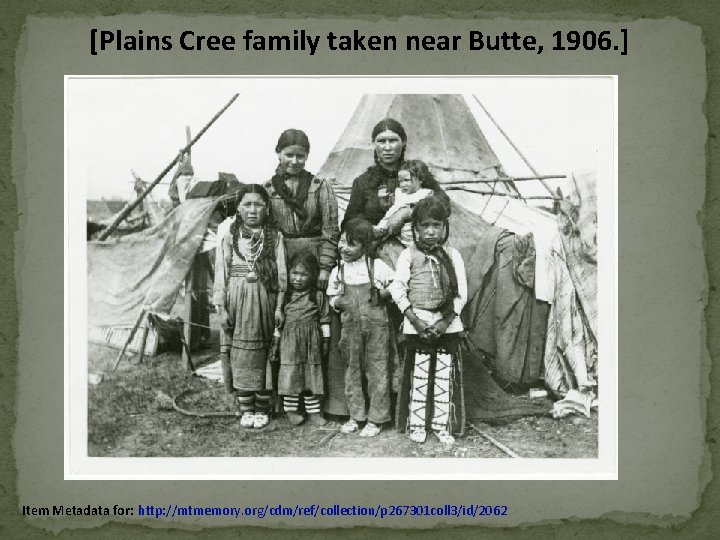[Plains Cree family taken near Butte, 1906. ] Item Metadata for: http: //mtmemory. org/cdm/ref/collection/p