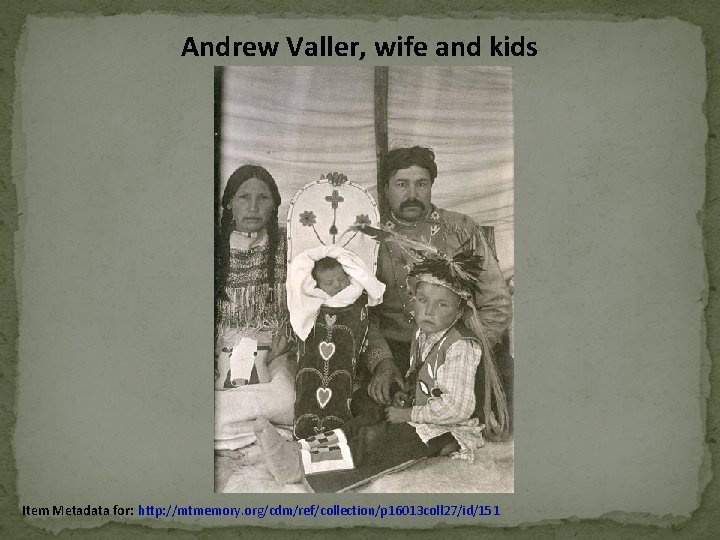 Andrew Valler, wife and kids Item Metadata for: http: //mtmemory. org/cdm/ref/collection/p 16013 coll 27/id/151 Andrew Valler, wife and kids Item Metadata for: http: //mtmemory. org/cdm/ref/collection/p 16013 coll 27/id/151