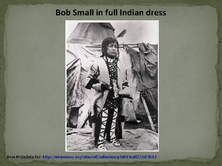 Bob Small in full Indian dress Item Metadata for: http: //mtmemory. org/cdm/ref/collection/p 16013 coll Bob Small in full Indian dress Item Metadata for: http: //mtmemory. org/cdm/ref/collection/p 16013 coll