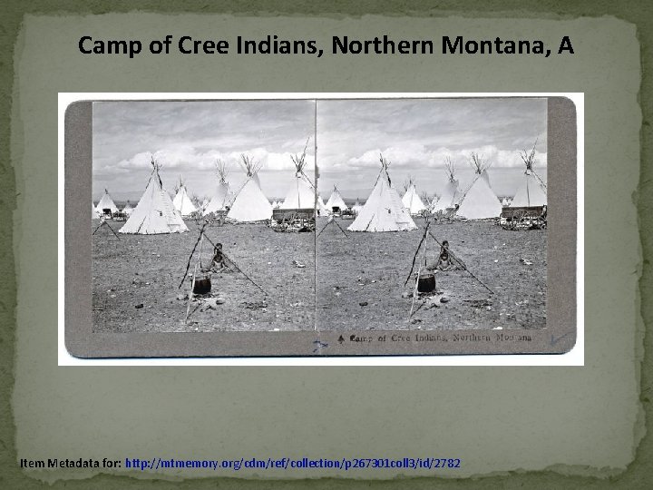 Camp of Cree Indians, Northern Montana, A Item Metadata for: http: //mtmemory. org/cdm/ref/collection/p 267301 Camp of Cree Indians, Northern Montana, A Item Metadata for: http: //mtmemory. org/cdm/ref/collection/p 267301