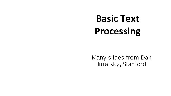 Basic Text Processing Many slides from Dan Jurafsky, Stanford 