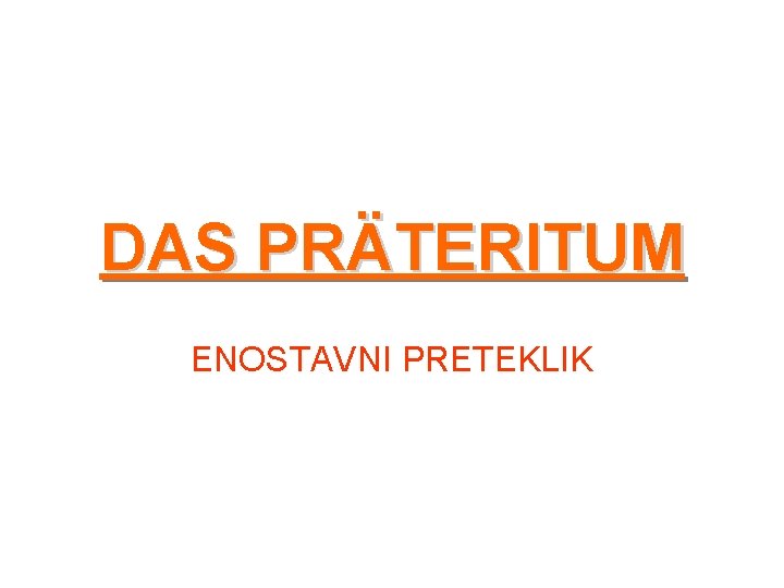 DAS PRÄTERITUM ENOSTAVNI PRETEKLIK 