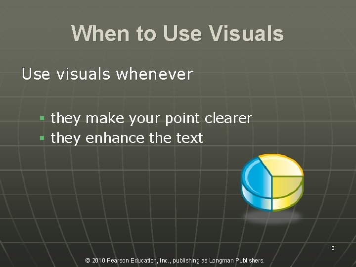 When to Use Visuals Use visuals whenever § they make your point clearer §