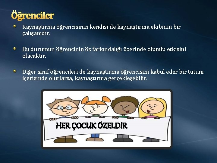 Öğrenciler Kaynaştırma öğrencisinin kendisi de kaynaştırma ekibinin bir çalışanıdır. Bu durumun öğrencinin öz farkındalığı