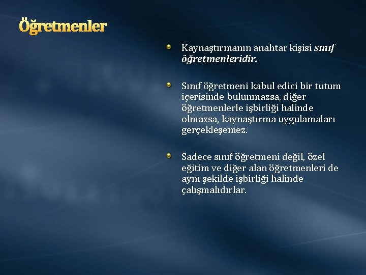 Öğretmenler Kaynaştırmanın anahtar kişisi sınıf öğretmenleridir. Sınıf öğretmeni kabul edici bir tutum içerisinde bulunmazsa,