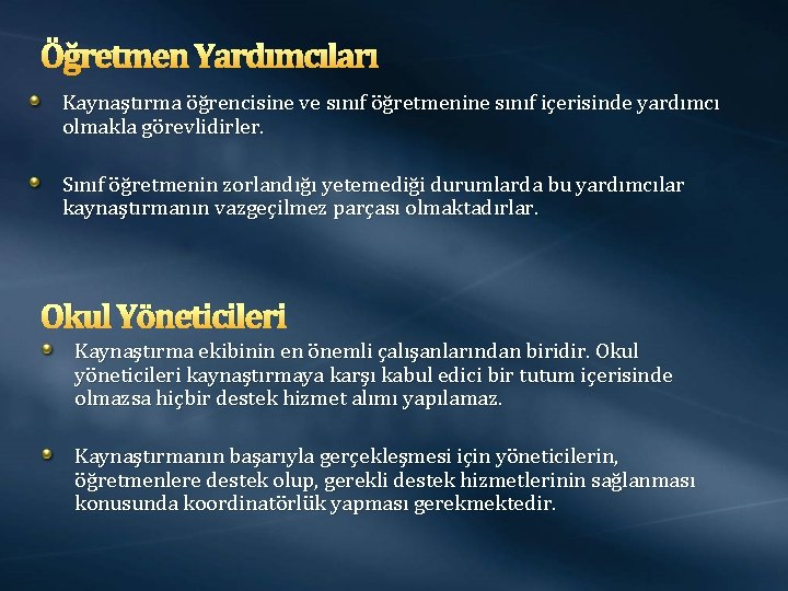 Öğretmen Yardımcıları Kaynaştırma öğrencisine ve sınıf öğretmenine sınıf içerisinde yardımcı olmakla görevlidirler. Sınıf öğretmenin