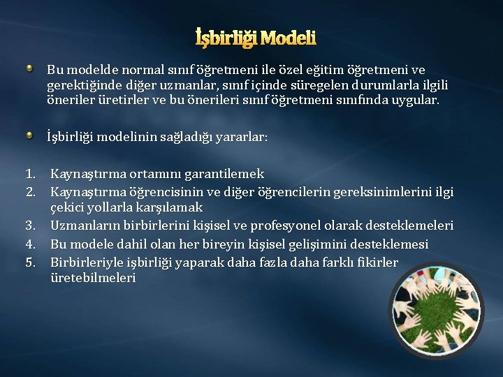 İşbirliği Modeli Bu modelde normal sınıf öğretmeni ile özel eğitim öğretmeni ve gerektiğinde diğer