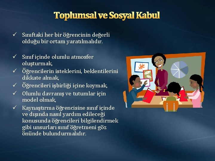 Toplumsal ve Sosyal Kabul ü Sınıftaki her bir öğrencinin değerli olduğu bir ortam yaratılmalıdır.