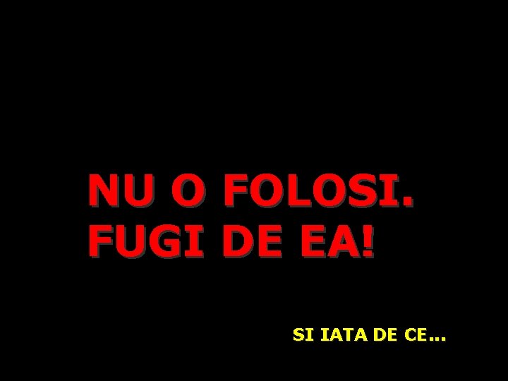 NU O FOLOSI. FUGI DE EA! SI IATA DE CE. . . 