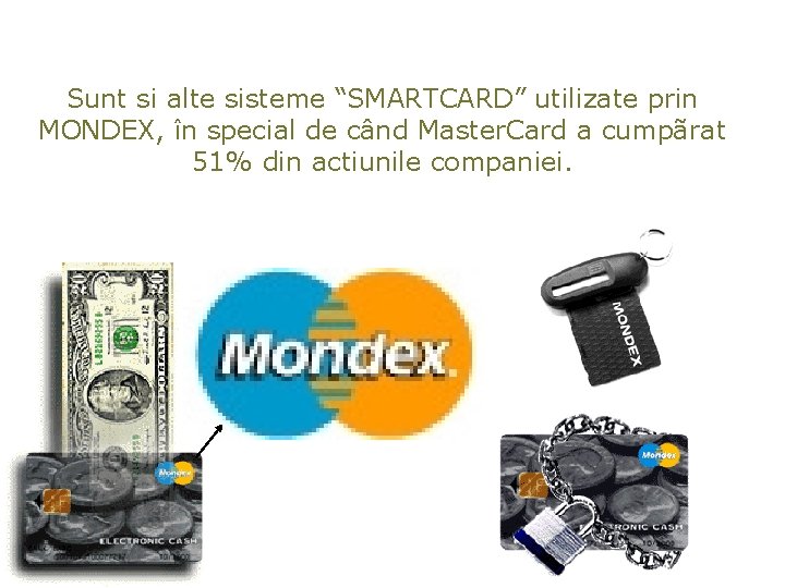 Sunt si alte sisteme “SMARTCARD” utilizate prin MONDEX, în special de când Master. Card