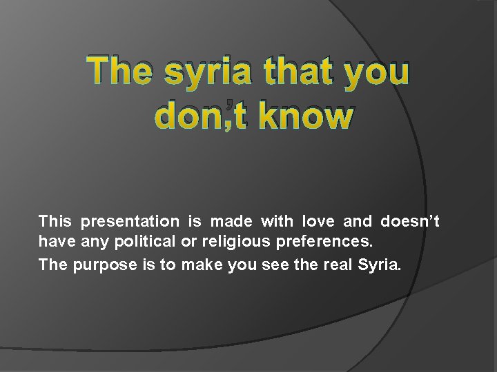 The syria that you don’t know This presentation is made with love and doesn’t