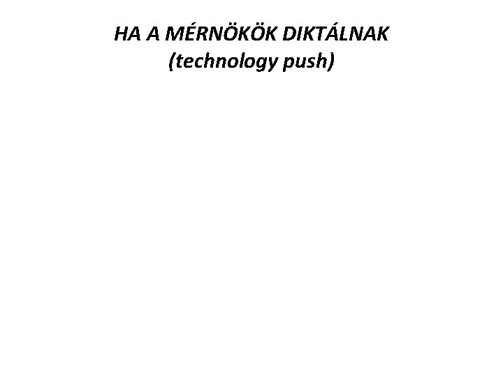 HA A MÉRNÖKÖK DIKTÁLNAK (technology push) 