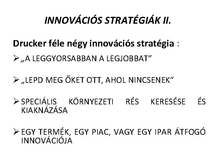 INNOVÁCIÓS STRATÉGIÁK II. Drucker féle négy innovációs stratégia : Ø „A LEGGYORSABBAN A LEGJOBBAT”