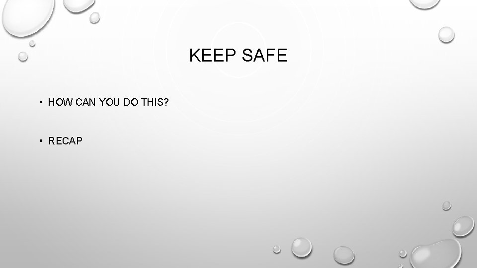KEEP SAFE • HOW CAN YOU DO THIS? • RECAP 