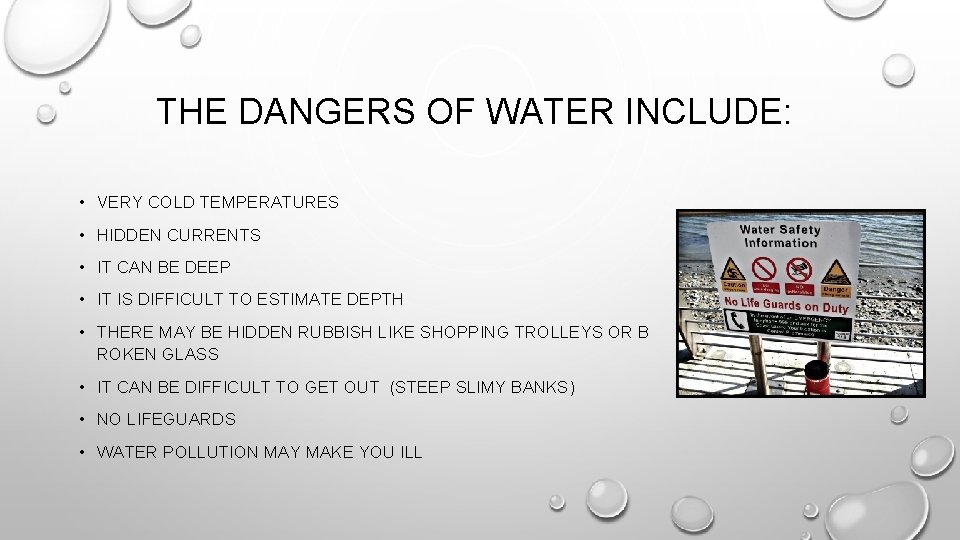 THE DANGERS OF WATER INCLUDE: • VERY COLD TEMPERATURES • HIDDEN CURRENTS • IT