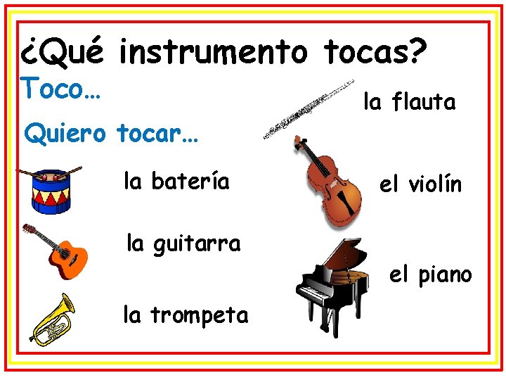 ¿Qué instrumento tocas? Toco… Quiero tocar… la batería la guitarra la trompeta la flauta