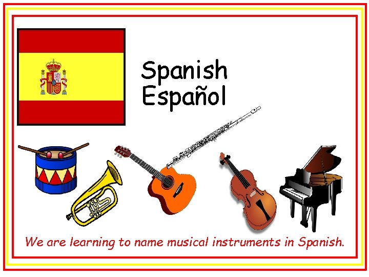 Spanish Español We are learning to name musical instruments in Spanish. 