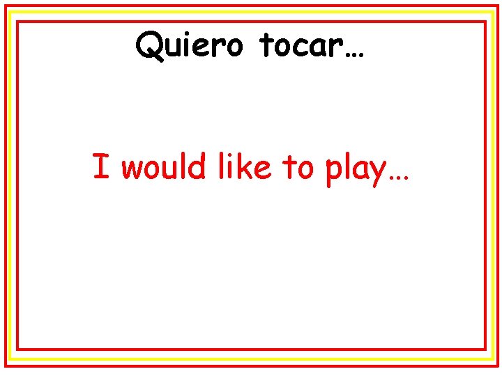 Quiero tocar… I would like to play… 