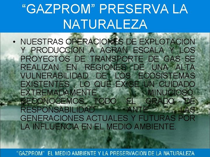 “GAZPROM” PRESERVA LA NATURALEZA • NUESTRAS OPERACIONES DE EXPLOTACION Y PRODUCCION A AGRAN ESCALA