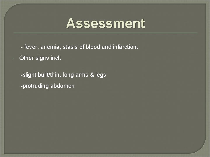 Assessment - fever, anemia, stasis of blood and infarction. Other signs incl: -slight built/thin,