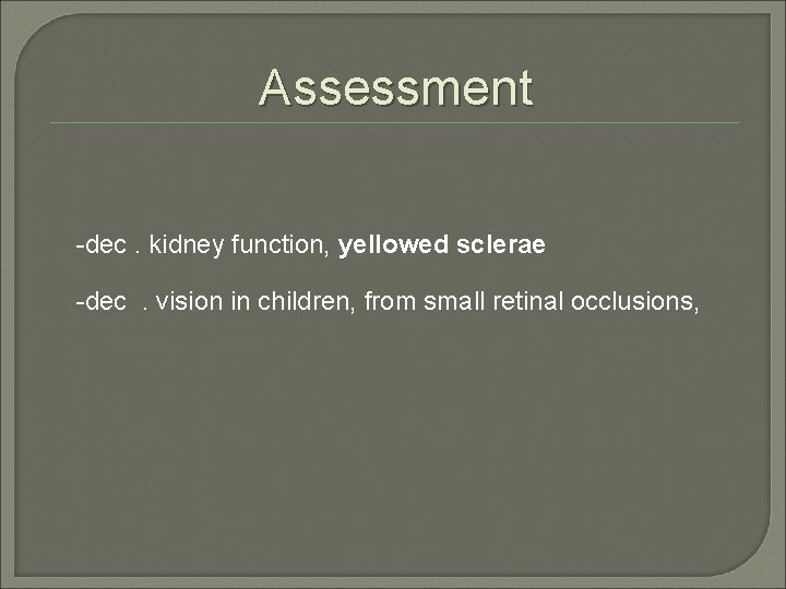 Assessment -dec. kidney function, yellowed sclerae -dec. vision in children, from small retinal occlusions,