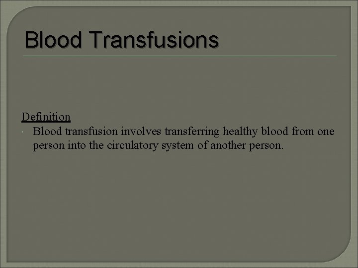 Blood Transfusions Definition Blood transfusion involves transferring healthy blood from one person into the