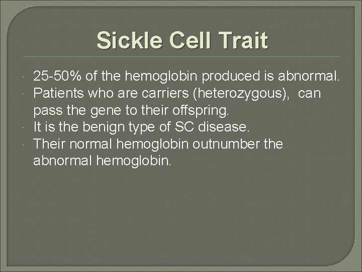 Sickle Cell Trait 25 -50% of the hemoglobin produced is abnormal. Patients who are