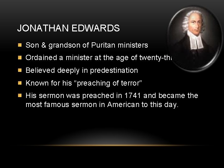 JONATHAN EDWARDS Son & grandson of Puritan ministers Ordained a minister at the age