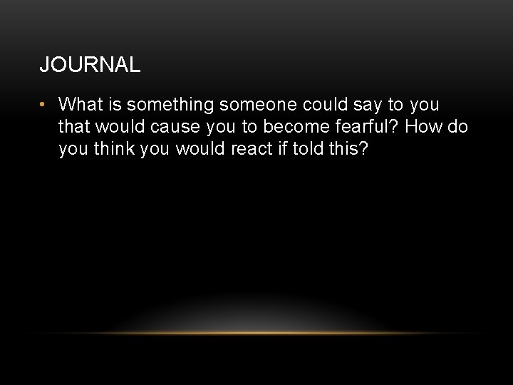 JOURNAL • What is something someone could say to you that would cause you