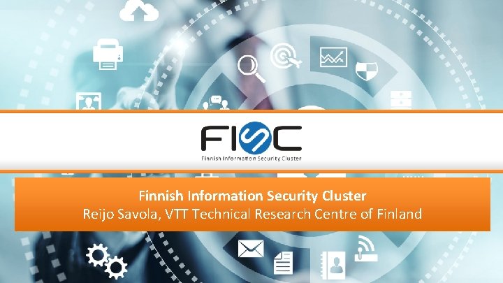 Finnish Information Security Cluster Reijo Savola, VTT Technical Research Centre of Finland 
