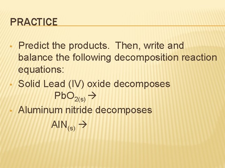 PRACTICE • • • Predict the products. Then, write and balance the following decomposition