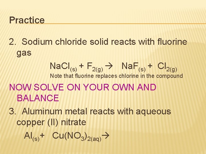 Practice 2. Sodium chloride solid reacts with fluorine gas Na. Cl(s) + F 2(g)