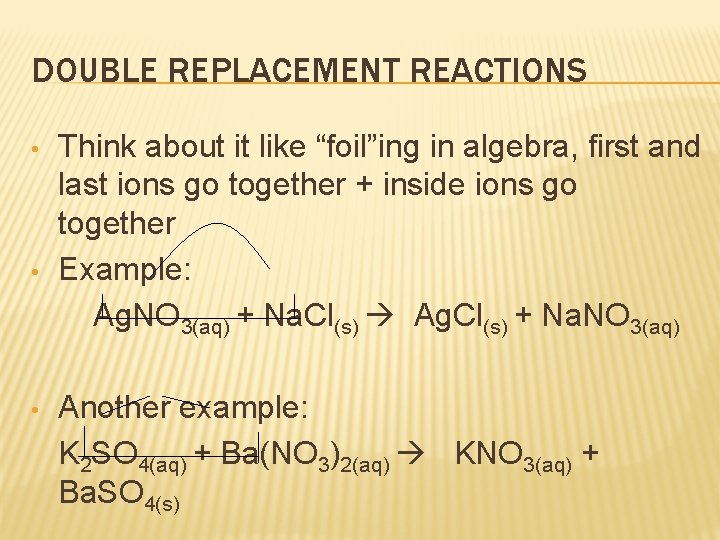 DOUBLE REPLACEMENT REACTIONS • • • Think about it like “foil”ing in algebra, first